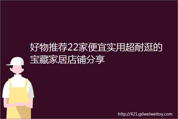 好物推荐22家便宜实用超耐逛的宝藏家居店铺分享